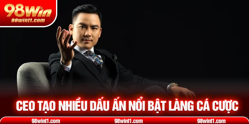 CEO tạo nhiều dấu ấn nổi bật làng cá cược