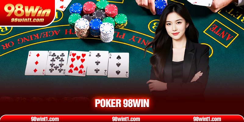 Kinh Nghiệm Chơi Poker 98WIN Từ A - Z Cho Người Mới