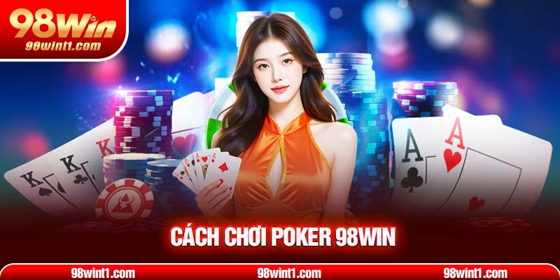 Cách chơi poker 98win