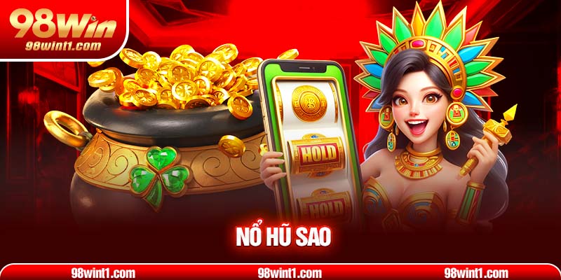 Nổ Hũ Sao 98WIN - Trúng Thưởng Cực Khủng, Ưu Đãi Đặc Biệt