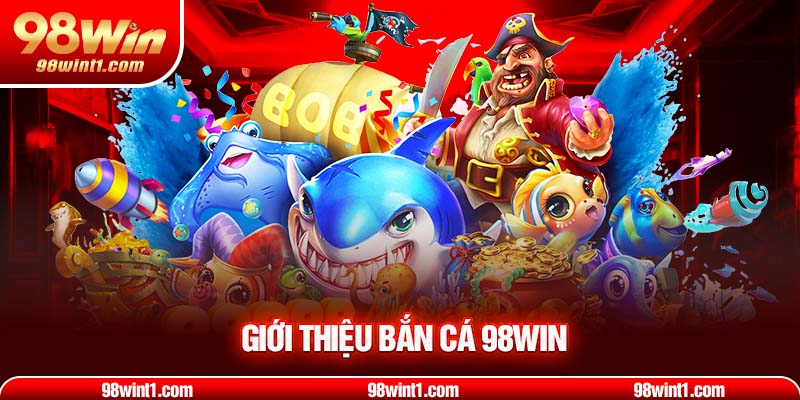 Giới thiệu bắn cá 98WIN