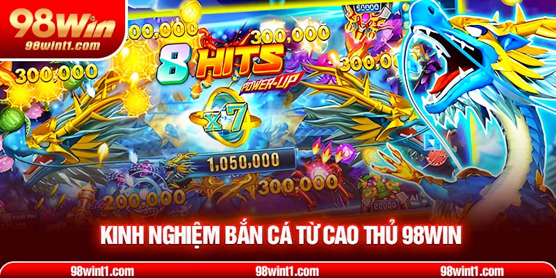 Kinh nghiệm bắn cá từ cao thủ 98WIN