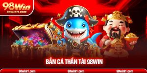 Bắn Cá Thần Tài 98WIN - Giải Trí Hấp Dẫn, Cơ Hội Trúng Lớn