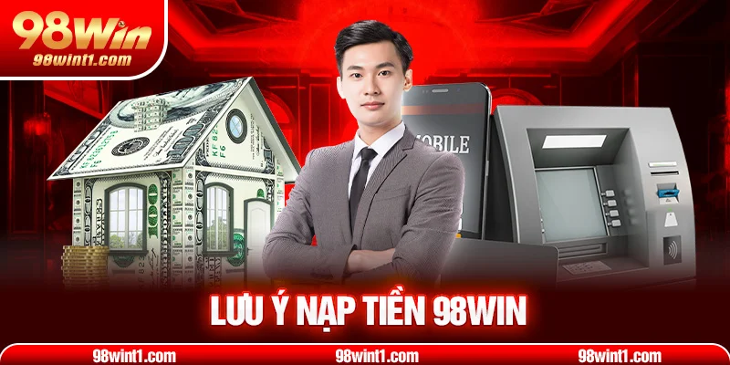 Lưu ý nạp tiền 98win