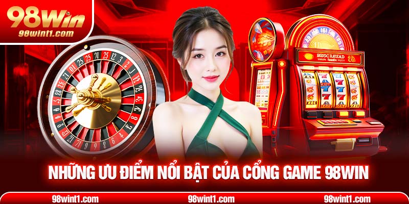 Ưu điểm nổi bật của cổng game 98WIN