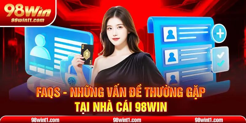 FAQS - Những vấn đề thường gặp tại nhà cái 98WIN