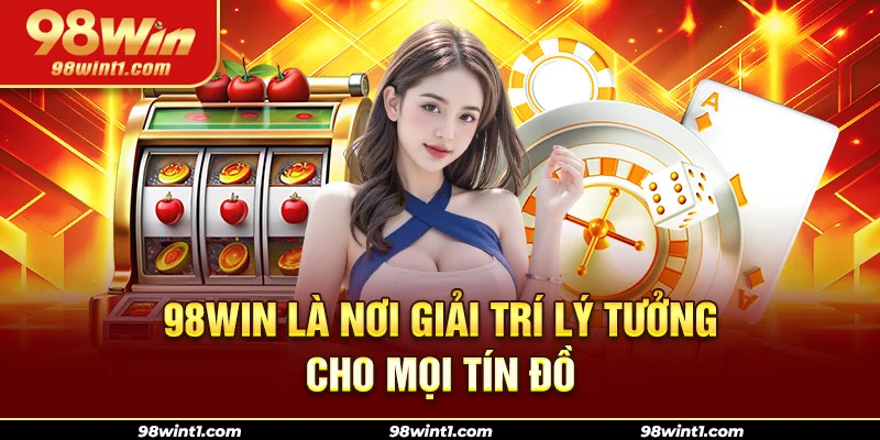 98Win là nơi giải trí lý tưởng cho mọi tín đồ